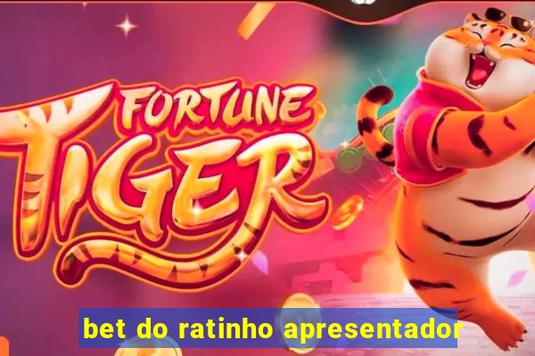 bet do ratinho apresentador